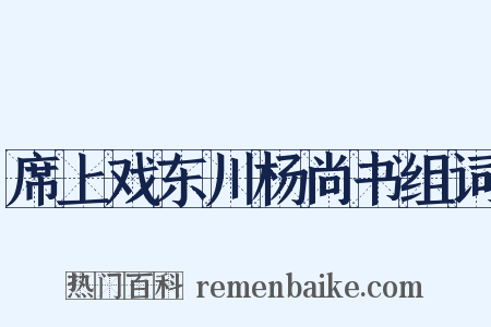 席上戏东川杨尚书组词是什么意思的图片